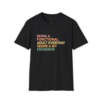 Load image into Gallery viewer, Being A Functional Adult Everyday Seems A Bit Excessive T-Shirt
